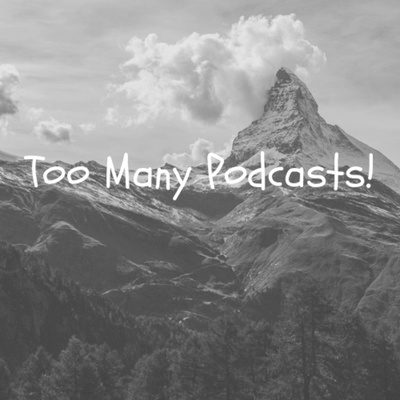 Too Many Podcasts